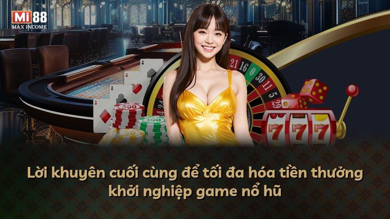 Lời khuyên cuối cùng để tối đa hóa tiền thưởng khởi nghiệp game nổ hũ