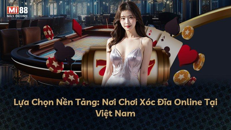 Lựa Chọn Nền Tảng: Nơi Chơi Xóc Đĩa Online Tại Việt Nam