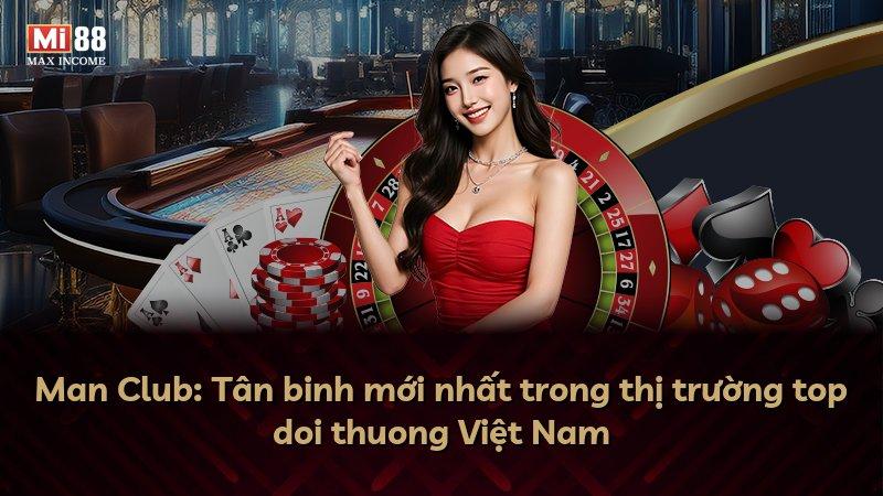 Man Club: Tân binh mới nhất trong thị trường top doi thuong Việt Nam