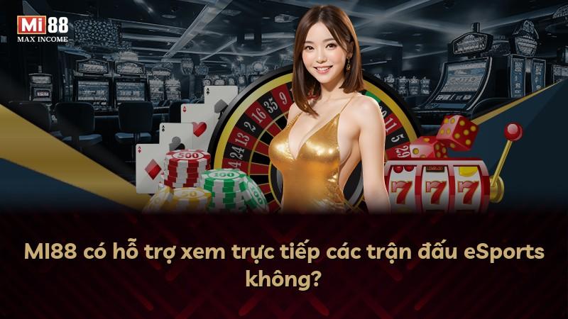 MI88 có hỗ trợ xem trực tiếp các trận đấu eSports không?