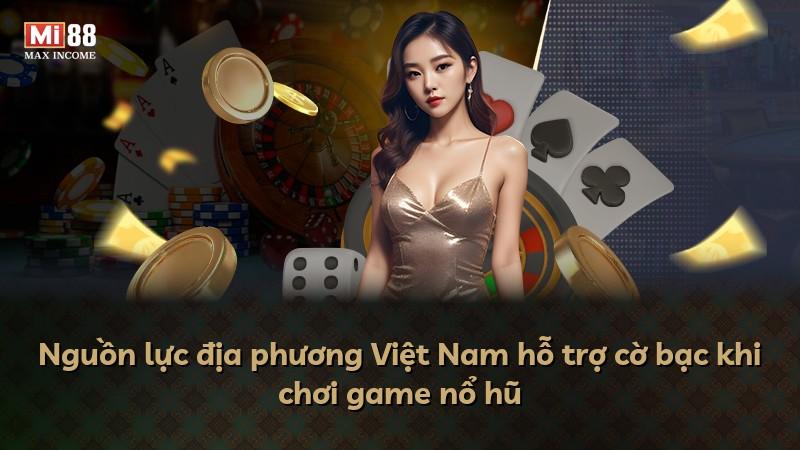 Nguồn lực địa phương Việt Nam hỗ trợ cờ bạc khi chơi game nổ hũ