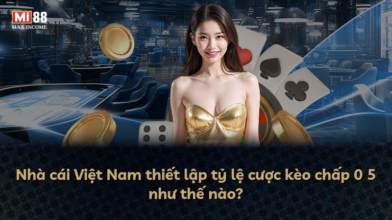 Nhà cái Việt Nam thiết lập tỷ lệ cược kèo chấp 0 5 như thế nào?