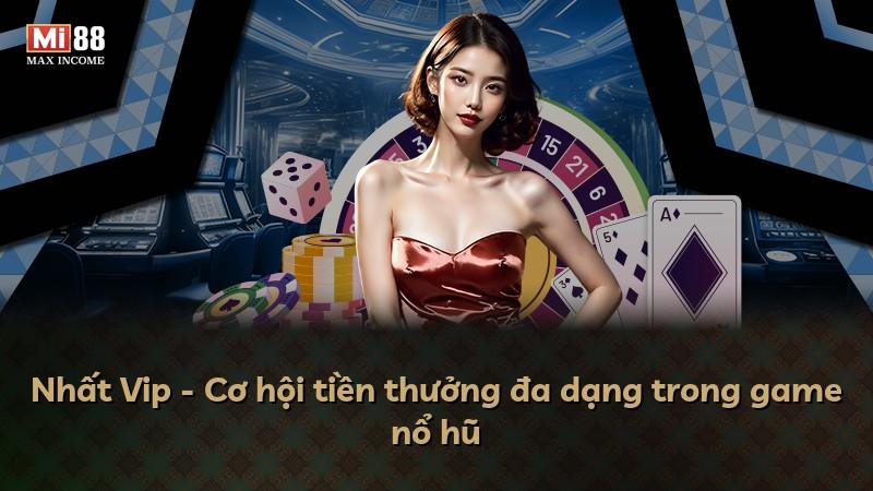 Nhất Vip - Cơ hội tiền thưởng đa dạng trong game nổ hũ