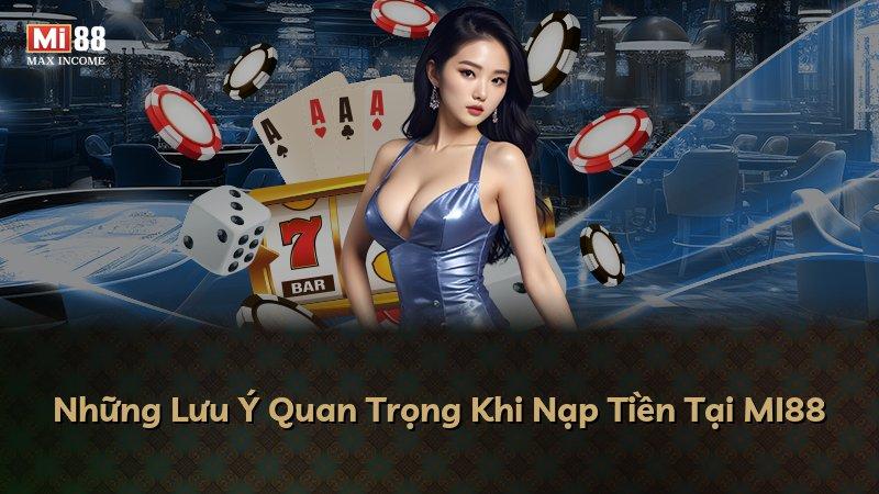 Những Lưu Ý Quan Trọng Khi Nạp Tiền Tại MI88
