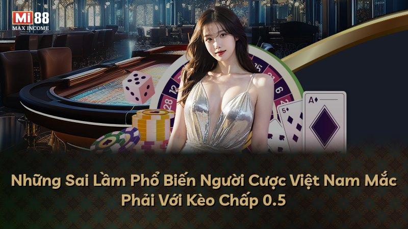 Những Sai Lầm Phổ Biến Người Cược Việt Nam Mắc Phải Với Kèo Chấp 0.5