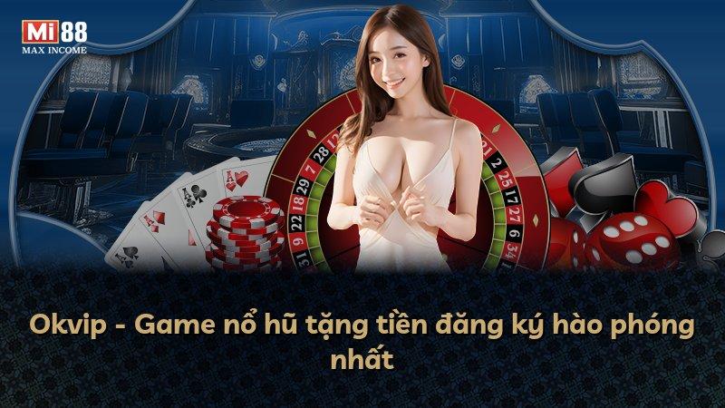 Okvip - Game nổ hũ tặng tiền đăng ký hào phóng nhất