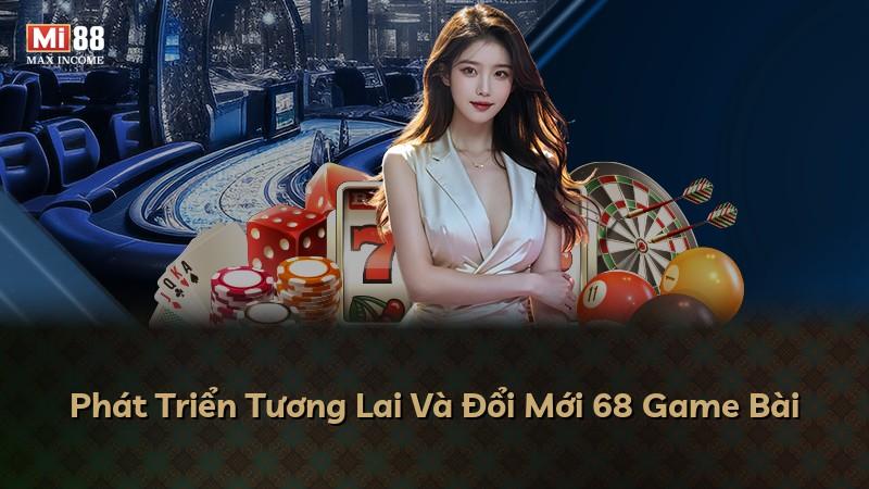 Phát Triển Tương Lai Và Đổi Mới 68 Game Bài