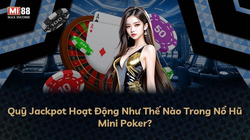 Quỹ Jackpot Hoạt Động Như Thế Nào Trong Nổ Hũ Mini Poker?