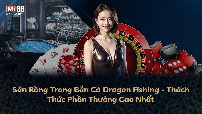 Săn Rồng Trong Bắn Cá Dragon Fishing - Thách Thức Phần Thưởng Cao Nhất