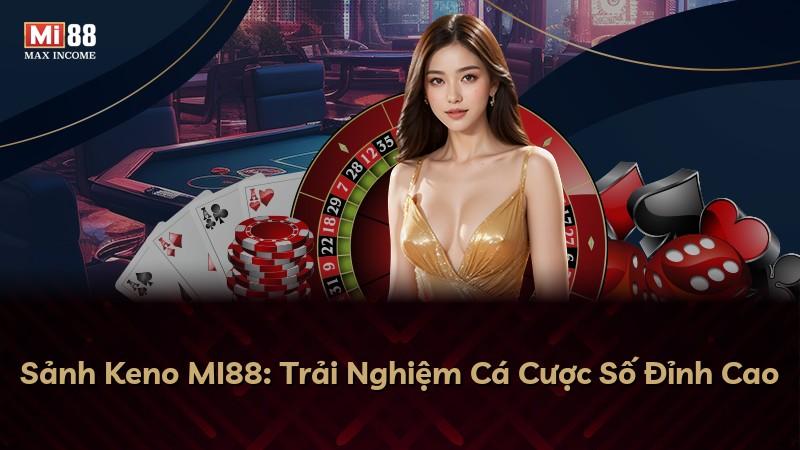 Sảnh Keno MI88: Trải Nghiệm Cá Cược Số Đỉnh Cao