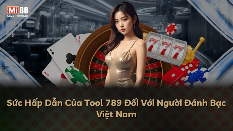 Sức Hấp Dẫn Của Tool 789 Đối Với Người Đánh Bạc Việt Nam