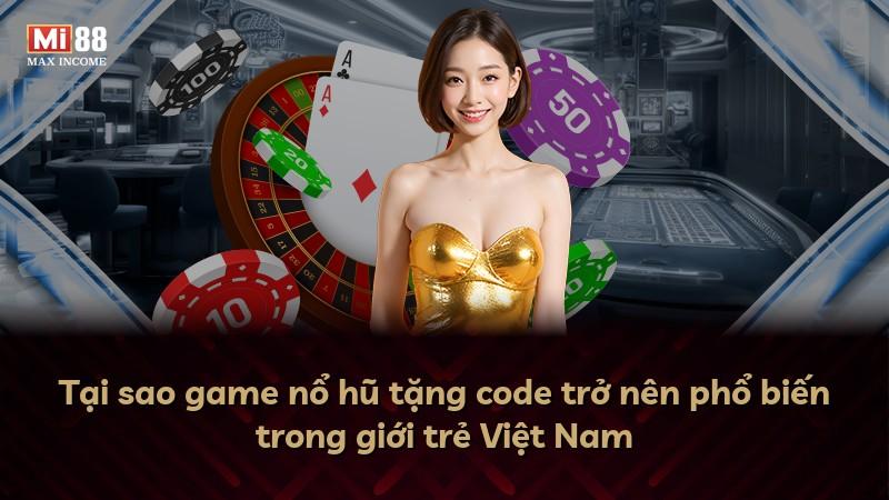 Tại sao game nổ hũ tặng code trở nên phổ biến trong giới trẻ Việt Nam