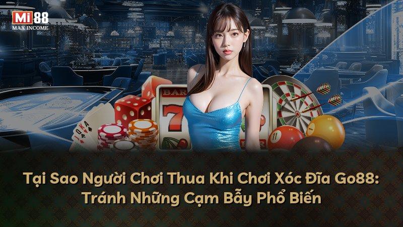 Tại Sao Người Chơi Thua Khi Chơi Xóc Đĩa Go88: Tránh Những Cạm Bẫy Phổ Biến