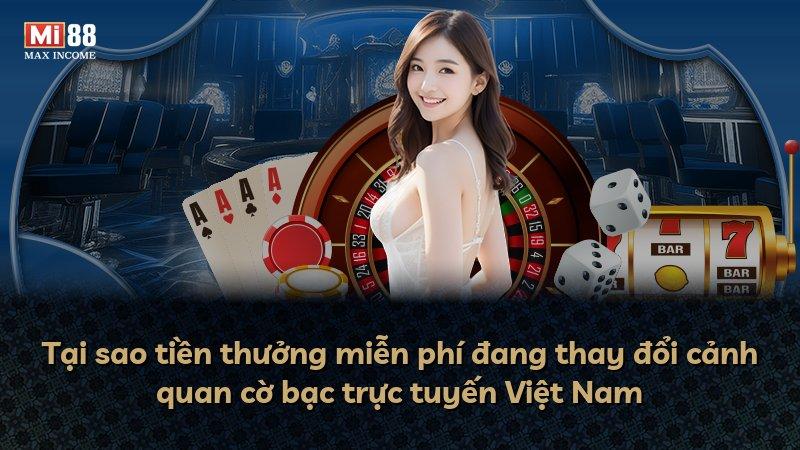 Tại sao tiền thưởng miễn phí đang thay đổi cảnh quan cờ bạc trực tuyến Việt Nam