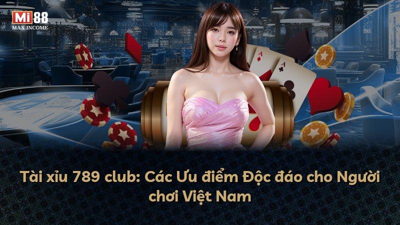 Tài xỉu 789 club: Các Ưu điểm Độc đáo cho Người chơi Việt Nam
