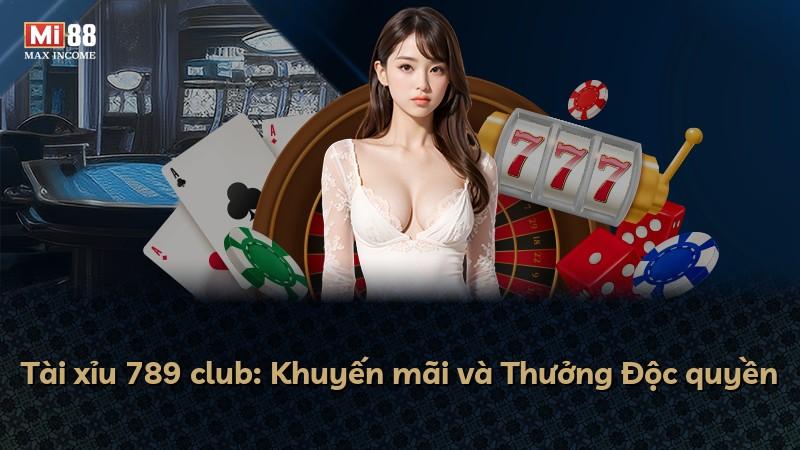 Tài xỉu 789 club: Khuyến mãi và Thưởng Độc quyền