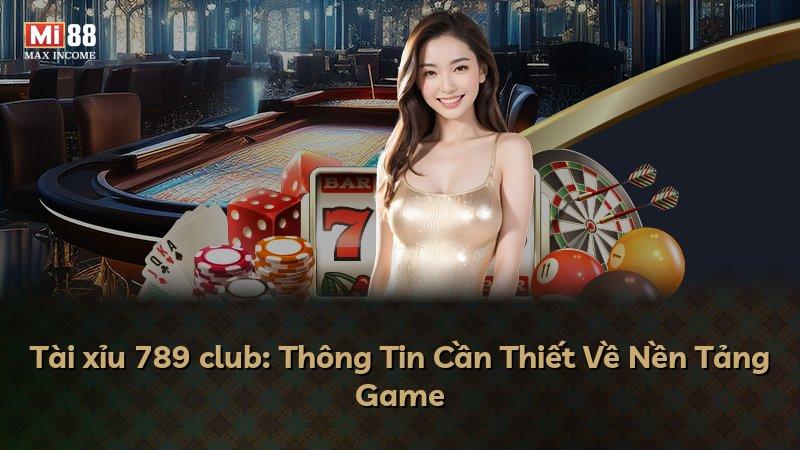 Tài xỉu 789 club: Thông Tin Cần Thiết Về Nền Tảng Game