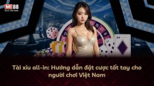 Tài xỉu all-in: Hướng dẫn đặt cược tất tay cho người chơi Việt Nam