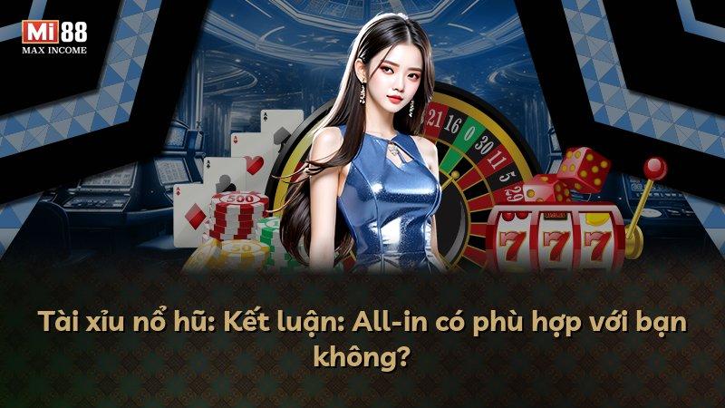 Tài xỉu nổ hũ: Kết luận: All-in có phù hợp với bạn không?