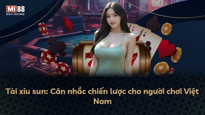 Tài xỉu sun: Cân nhắc chiến lược cho người chơi Việt Nam