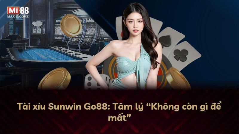 Tài xỉu Sunwin Go88: Tâm lý “Không còn gì để mất”