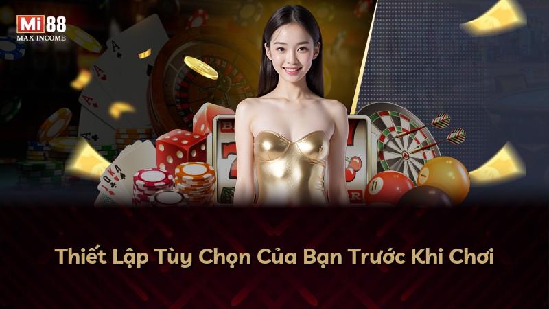 Thiết Lập Tùy Chọn Của Bạn Trước Khi Chơi