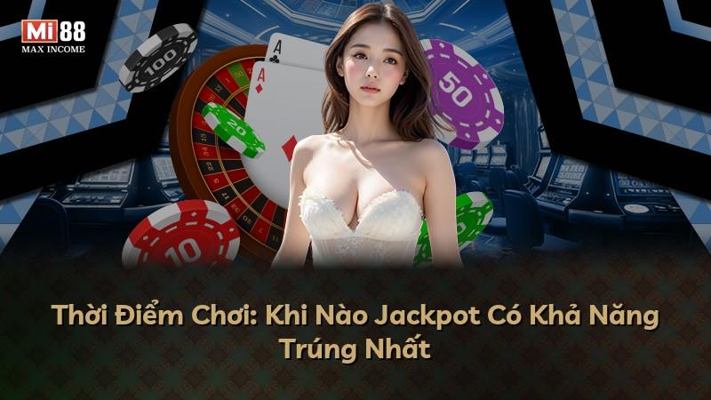 Thời Điểm Chơi: Khi Nào Jackpot Có Khả Năng Trúng Nhất
