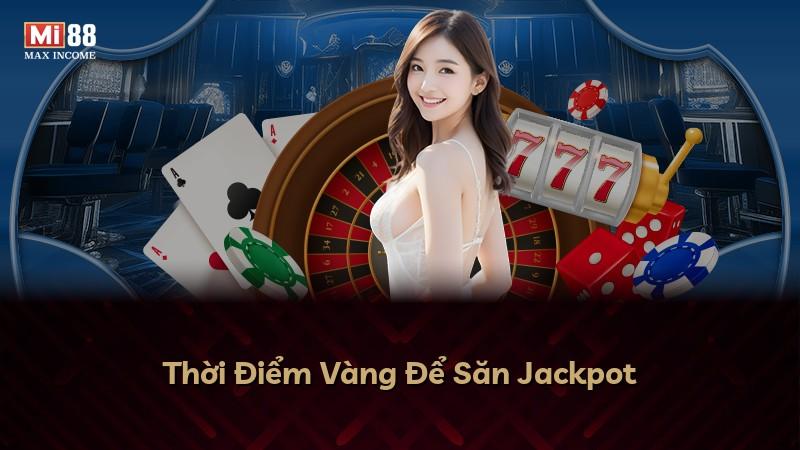 Thời Điểm Vàng Để Săn Jackpot