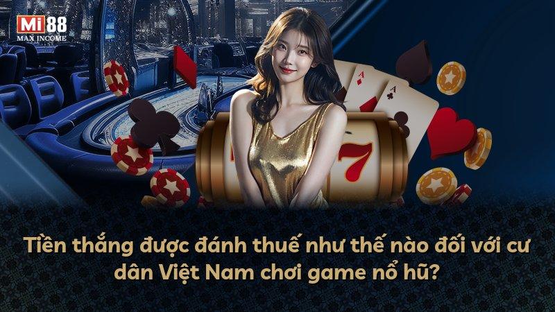 Tiền thắng được đánh thuế như thế nào đối với cư dân Việt Nam chơi game nổ hũ?