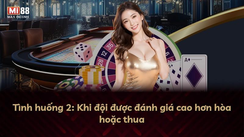 Tình huống 2: Khi đội được đánh giá cao hơn hòa hoặc thua