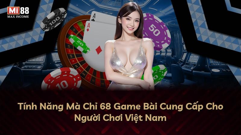 Tính Năng Mà Chỉ 68 Game Bài Cung Cấp Cho Người Chơi Việt Nam