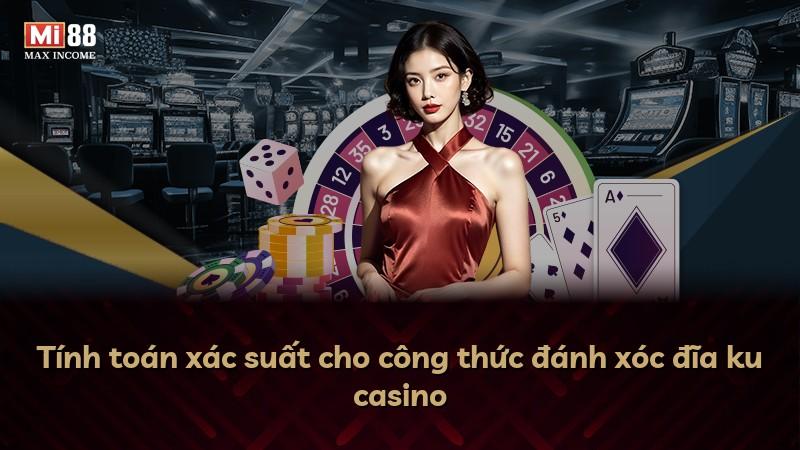 Tính toán xác suất cho công thức đánh xóc đĩa ku casino