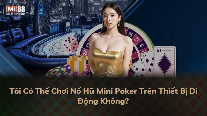 Tôi Có Thể Chơi Nổ Hũ Mini Poker Trên Thiết Bị Di Động Không?