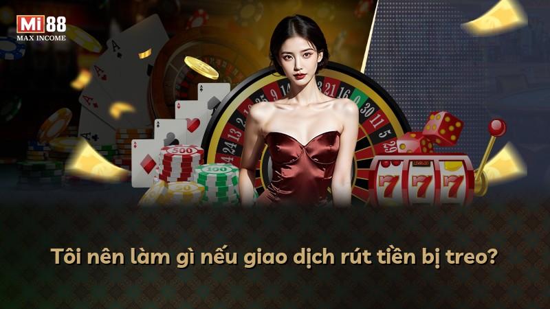 Tôi nên làm gì nếu giao dịch rút tiền bị treo?