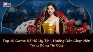 Top 10 Game Nổ Hũ Uy Tín – Hướng Dẫn Chọn Nền Tảng Đáng Tin Cậy