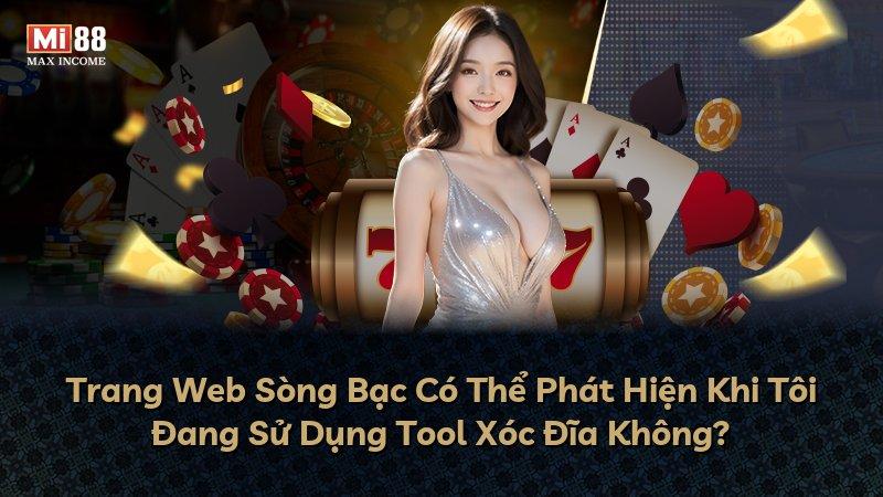 Trang Web Sòng Bạc Có Thể Phát Hiện Khi Tôi Đang Sử Dụng Tool Xóc Đĩa Không?