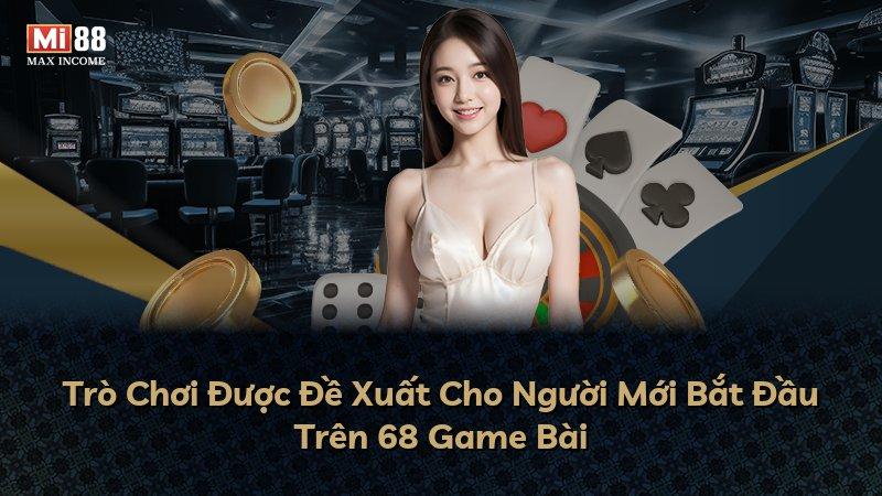 Trò Chơi Được Đề Xuất Cho Người Mới Bắt Đầu Trên 68 Game Bài