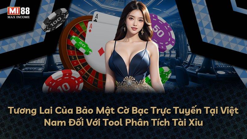 Tương Lai Của Bảo Mật Cờ Bạc Trực Tuyến Tại Việt Nam Đối Với Tool Phân Tích Tài Xỉu