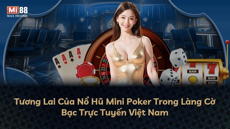 Tương Lai Của Nổ Hũ Mini Poker Trong Làng Cờ Bạc Trực Tuyến Việt Nam