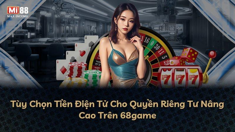 Tùy Chọn Tiền Điện Tử Cho Quyền Riêng Tư Nâng Cao Trên 68game