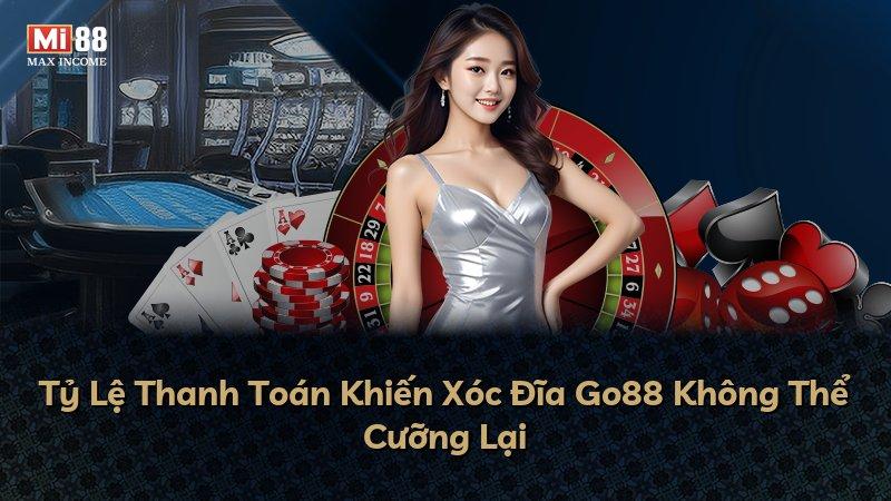 Tỷ Lệ Thanh Toán Khiến Xóc Đĩa Go88 Không Thể Cưỡng Lại