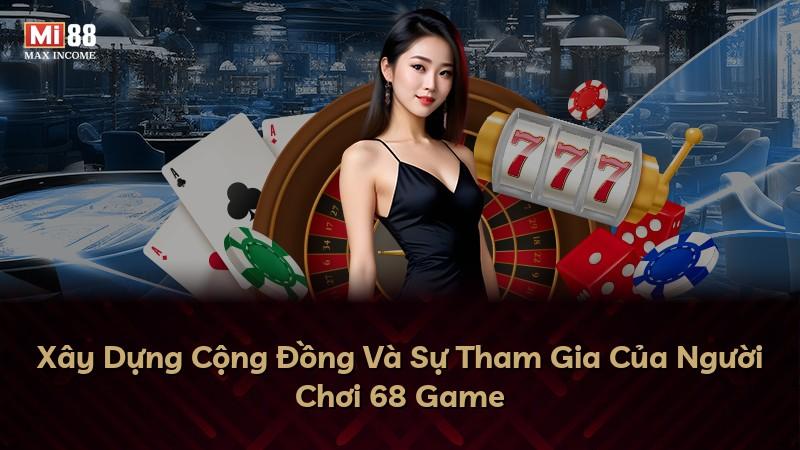 Xây Dựng Cộng Đồng Và Sự Tham Gia Của Người Chơi 68 Game