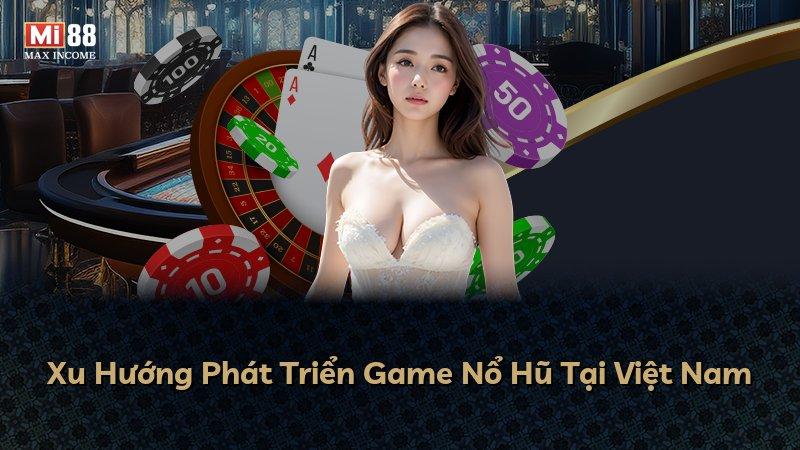 Xu Hướng Phát Triển Game Nổ Hũ Tại Việt Nam